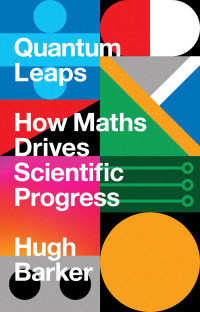 Hugh Barker — Quantum Leaps: How Maths Drives Scientific Progress