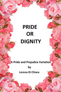 Lorena DiChiara — Pride or Dignity: A Pride and Prejudice Variation