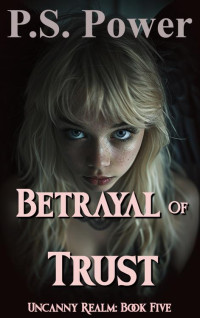 P.S. Power — Betrayal of Trust: Uncanny Realm: Book Five