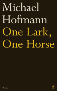 Michael Hofmann — One Lark, One Horse