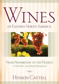 by Hudson Cattell — Wines of Eastern North America: From Prohibition to the Present—A History and Desk Reference