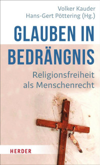 Volker Kauder, Hans-Gert Pöttering — Volker Kauder / Hans-Gert Pöttering (Hg.) Glauben in Bedrängnis