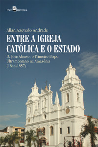 Allan Azevedo Andrade; — Entre a Igreja Catlica e o Estado