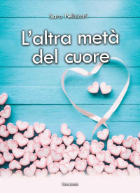 Sara Pelizzari — L'altra metà del cuore (Italian Edition)