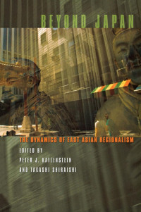 edited by Peter J. Katzenstein & Takashi Shiraishi — Beyond Japan: The Dynamics of East Asian Regionalism