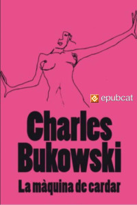 Charles Bukowski — La màquina de cardar