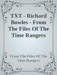 From The Files Of The Time Rangers — TXT - Richard Bowles - From The Files Of The Time Rangers