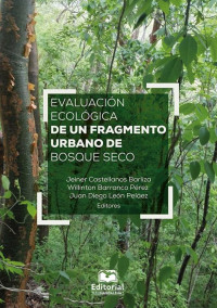 Jeiner Castellanos Barliza & Willinton Barranco Pérez & Juan Diego León Peláez (Editores) — Evaluación ecológica de un fragmento urbano de bosque seco