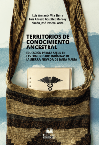 Luis Alfredo, Gonzlez Monroy;Simn Jos, Esmeral Ariza;Luis Armando, Vila Sierra; — Territorios de conocimiento ancestral. Educacin para la salud en las comunidades indgenas de la Sierra Nevada de Santa Marta