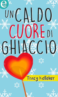 Tracy Kelleher — Un caldo cuore di ghiaccio (eLit) (Italian Edition)