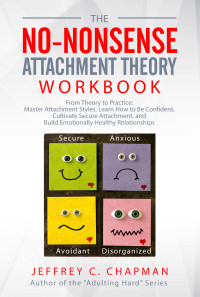Chapman, Jeffrey C. — The No Nonsense Attachment Theory Workbook: From Theory to Practice