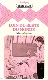Rebecca Stratton — Loin du reste du monde : Collection : Harlequin série club n° 148