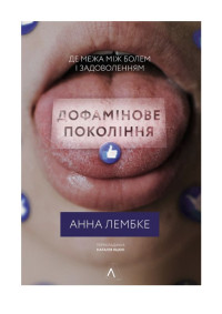 Анна Лембке — Дофамінове покоління. Де межа між болем і задоволенням