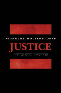 Nicholas Wolterstorff — Justice: Rights and Wrongs