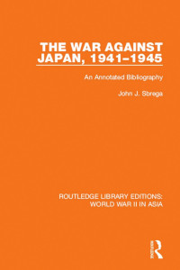 JOHN J. SBREGA — THE WAR AGAINST JAPAN, 1941–1945: An Annotated Bibliography