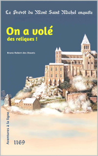 Bruno Robert des Douets — On a volé des reliques ! (Le prévôt du Mont Saint Michel enquête t. 9) (French Edition)