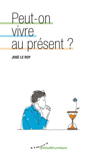 Le Roy, José [Le Roy, José] — Peut-on vivre au présent ?