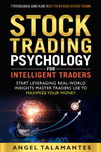 Talamantes, Angel — Stock Trading Psychology for Intelligent Traders: Start Leveraging Real-World Insights Master Traders Use to Maximize Your Money — 7 Psychological Game Plans to Get the BIG Bucks in Stock Trading