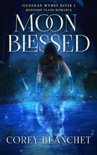 Corey Blanchet — Moon Blessed: A Werewolf Fantasy Ménage Romance (Iugeshan Weres Book 1)