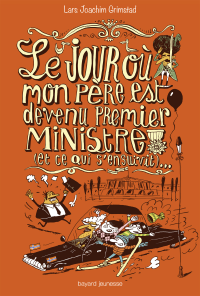 Grimstad Lars Joachim — Le jour où mon père est devenu premier ministre (et ce qui s'en suivit)...