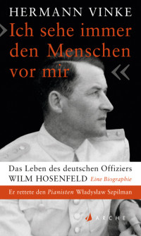 Vinke, Hermann — 'Ich sehe immer den Menschen vor mir' · Das Leben des deutschen Offiziers Wilm Hosenfeld · Eine Biographie