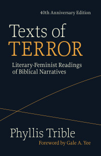 Phyllis Trible; — Texts of Terror (40th Anniversary Edition): Literary-Feminist Readings of Biblical Narratives