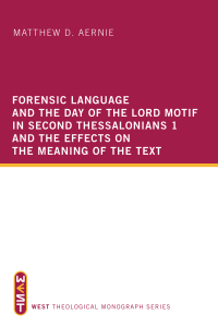 Matthew D. Aernie; — Forensic Language and the Day of the Lord Motif in Second Thessalonians 1 and the Effects on the Meaning of the Text