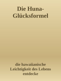 die hawaiianische Leichtigkeit des Lebens entdecke — Die Huna-Glücksformel