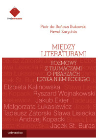 Piotr de Bocza Bukowski, Pawe Zarychta; — Midzy literaturami. Rozmowy z tumaczami o pisarzach jzyka niemieckiego