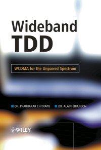 Prabhakar Chitrapu — John.Wiley.Sons.Wideband.TDD.WCDMA.for.the.Unpaired.Spectrum.May.2005.eBook-LinG