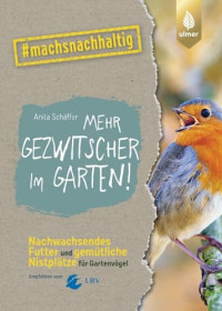 Anita Schäffer — Mehr Gezwitscher im Garten: Nachwachsendes Futter und gemütliche Nistplätze für Gartenvögel.