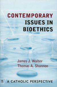 James J. Walter & Thomas A. Shannon — Contemporary Issues in Bioethics