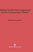 Mikhail Vasilʹevich Lomonosov — Mikhail Vasilʹevich Lomonosov on the Corpuscular Theory