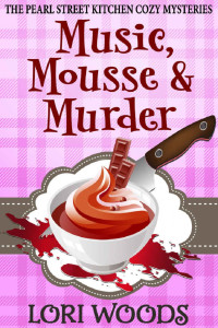 Lori Woods — Music, Mousse and Murder (The Pearl Street Kitchen Cozy Mysteries Book 1)