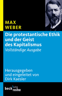 Max Weber;Dirk Kaesler; — Die protestantische Ethik und der Geist des Kapitalismus