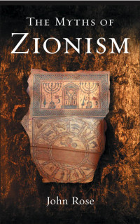 John Rose — The Myths of Zionism