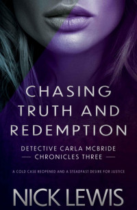 Lewis, Nick — Detective Carla McBride Chronicles 03-Chasing Truth and Redemption