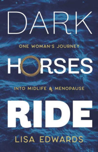 Lisa Edwards — Dark Horses Ride: one woman's journey into midlife and menopause (Because You Can Book 2)