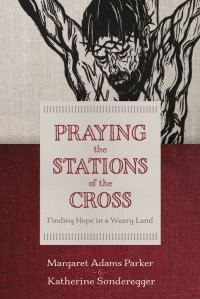 Margaret Adams Parker;Katherine Sonderegger; — Praying the Stations of the Cross