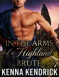 Kenna Kendrick — In the Arms of a Highland Brute: Scottish Medieval Highlander Romance (Tales of Love and Lust in the Murray Castle Book 2)