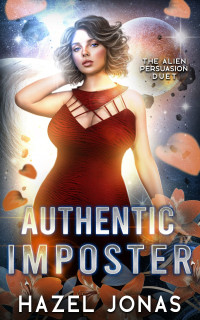 Hazel Jonas — Authentic Imposter: A SciFi Romance (The Alien Persuasion Duet Book 2)