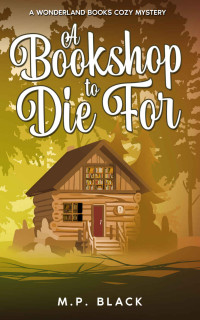 M.P. Black — A Bookshop to Die For (A Wonderland Books Cozy Mystery Book 1)