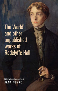 Jana Funke; — 'The World' and Other Unpublished Works of Radclyffe Hall