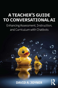 David A. Joyner — A Teacher’s Guide to Conversational AI; Enhancing Assessment, Instruction, and Curriculum with Chatbots