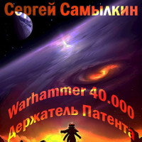 Самылкин Сергей Константинович — Warhammer 40 000: Держатель Патента