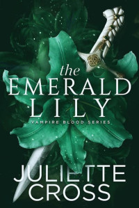 Juliette Cross — The Emerald Lily (Vampire Blood)