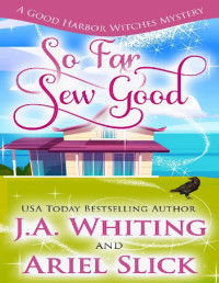 J A Whiting & Ariel Slick — So Far Sew Good (A Good Harbor Witches Mystery #5)