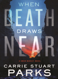 Carrie Stuart Parks — When Death Draws Near (Gwen Marcey Book 3)