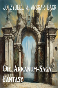 Jo Zybell && Ansgar Back — Die Arkanum-Saga: Fantasy