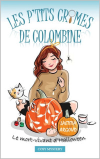 LAETITIA ARGOUD — LES P'TITS CRIMES DE COLOMBINE: COSY MYSTERY: LE MORT-VIVANT D'HALLOWEEN (French Edition)